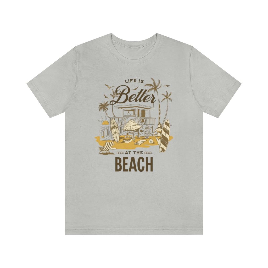 Life is Better at the Beach! Unisex Jersey Short Sleeve Tee