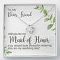 Friend Maid of Honor Proposal Necklace, Love Knot Pendant- Maid of Honor Proposal Box, Be My Maid of Honor, Maid of Honor Gift, Made of Honor Card, Maid of Honor Box, Bridesmaid Gift, Bridal Party Gift