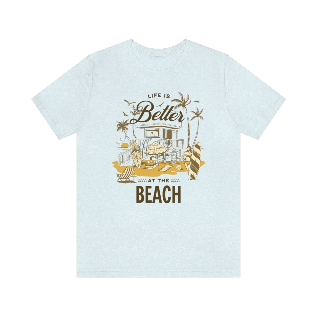 Life is Better at the Beach! Unisex Jersey Short Sleeve Tee
