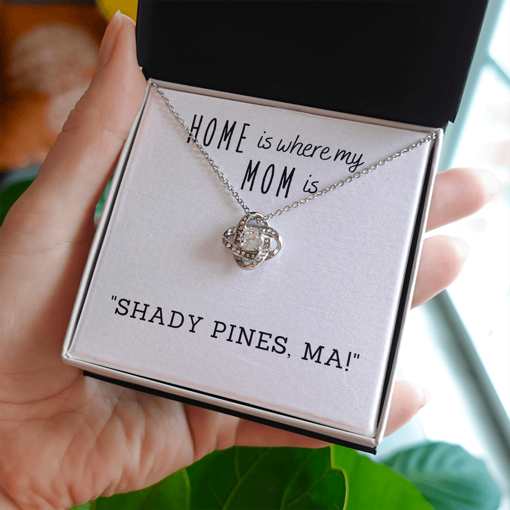 Home is where my Mom is, Shady Pines, Ma, Pendant Necklace Gift for Mom