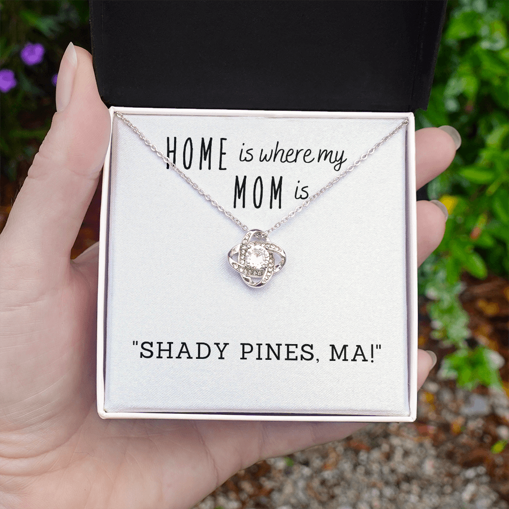 Home is where my Mom is, Shady Pines, Ma, Pendant Necklace Gift for Mom